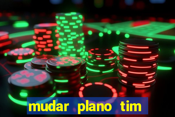 mudar plano tim beta mensal para semanal